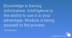 Knowledge is having information. Intelligence is the ability to use it ...