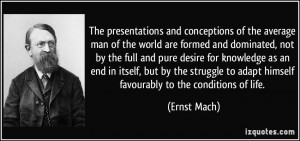 ... to adapt himself favourably to the conditions of life. - Ernst Mach