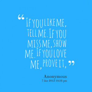 Quotes Picture: if you like me, tell me if you miss me, show me if you ...
