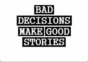 Bad Decisions Make Good Stories