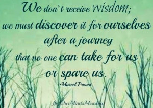 We don't receive wisdom...Marcel Proust Wisdom quote via www.Facebook ...