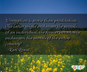 Corruption is worse than prostitution. The latter