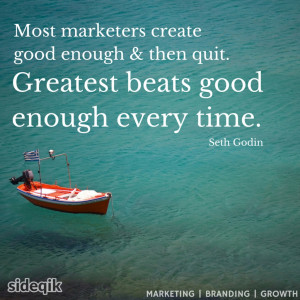 Most marketers create good enough & then quit. Greatest beats good ...