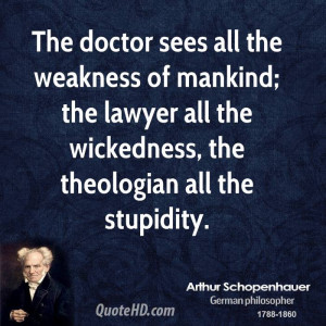 The doctor sees all the weakness of mankind; the lawyer all the ...