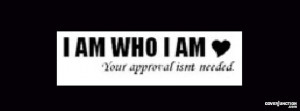 Am Who I Am.....Your Approval Isn't Needed!!!