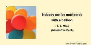 Nobody can be uncheered with a balloon. - A. A. Milne (Winnie-The-Pooh ...