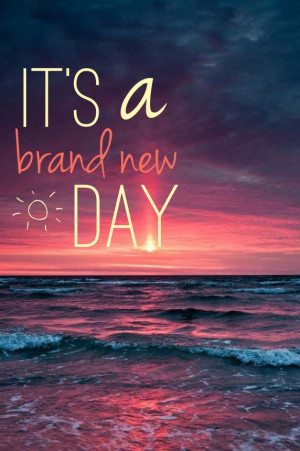 Everyday is a brand new day!