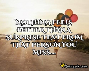 Nothing feels better than a surprise text from that person you miss ...