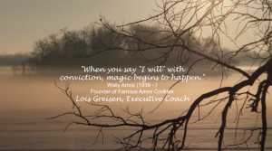 When you say 'I will' with conviction, magic begins to happen.