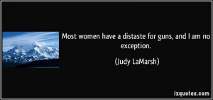 Most women have a distaste for guns, and I am no exception. - Judy ...