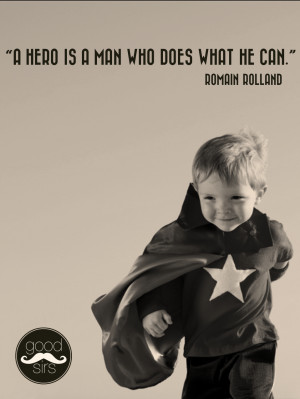 Hero is a Man Who Does What He Can” -Romain Rolland