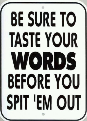 Taste your words before you spit'em out