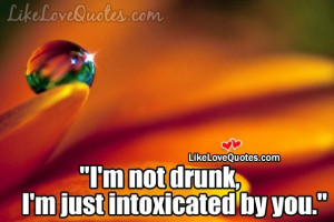 not drunk, I'm just intoxicated by