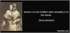 Avarice is to the intellect what sensuality is to the morals. - Anna ...