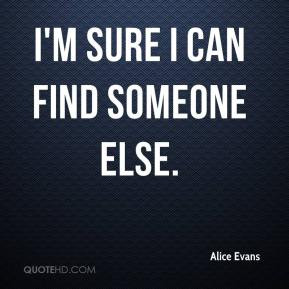 Alice Evans - I'm sure I can find someone else.
