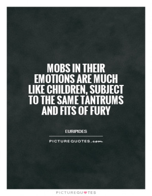 ... , subject to the same tantrums and fits of fury Picture Quote #1