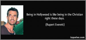... is like being in the Christian right these days. - Rupert Everett