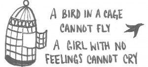 bird in a cage cannot fly a girl with no feelings cannot cry, words ...