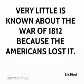 Very little is known about the War of 1812 because the Americans lost ...