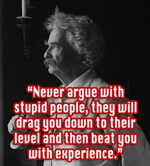 Argue With Stupid People: Quote About Never Argue With Stupid People ...