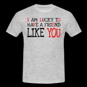 am lucky to have a friend like you T-Shirts