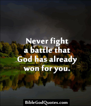 Never fight a battle that God has already won for you. BibleGodQuotes ...