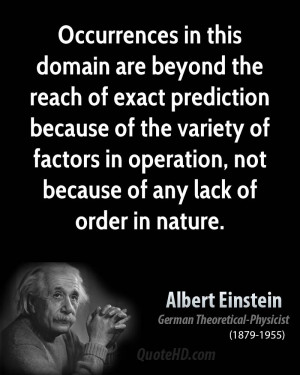 Occurrences in this domain are beyond the reach of exact prediction ...