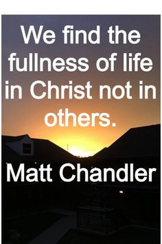 ... have a full life if we aren't full of Christ! Matt Chandler quote