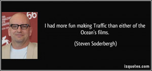had more fun making Traffic than either of the Ocean's films ...