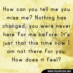 How can you tell me you miss me? Nothing has changed, you were never ...