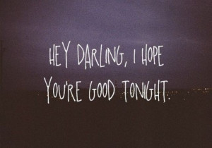 Hey Darling,I Hope You’re Good Tonight ~ Inspirational Quote