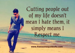 Cutting people out of my life doesn't mean I hate them, it simply ...