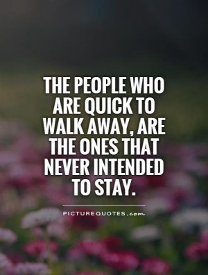 ... walk away, are the ones that never intended to stay Picture Quote #1