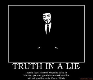 ... in his own person. Give him a mask, and he will tell you the truth