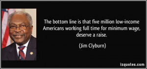 working full time for minimum wage, deserve a raise. Jim Clyburn