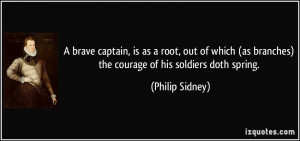 ... as branches) the courage of his soldiers doth spring. - Philip Sidney