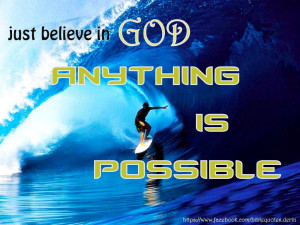 just believe in god everything is possible through him