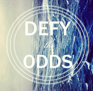Defy the odds.