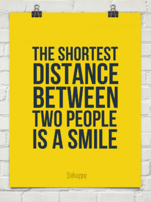 The shortest distance between two people is a smile.
