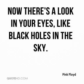 ... floyd-quote-now-theres-a-look-in-your-eyes-like-black-holes-in-th.jpg