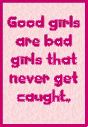 Good girls are bad girls that never get caught. #quote