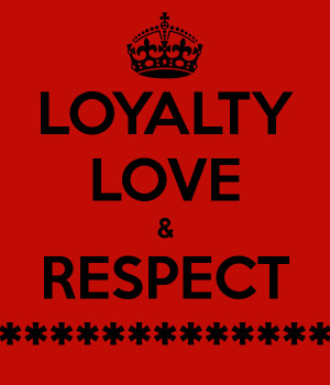 Loyalty Love Loyalty love & respect