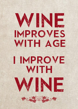 Wine improves with Age; I improve with Wine