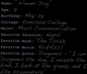 Wiener Dog”Age: 7Birthday: May 28College: Emerson CollegeMajor: Mass ...