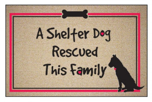 Shelter Dog Rescued this Family.” Doormats and gifts for dog ...