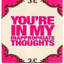 You're in my inappropriate thoughts.