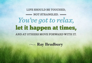 the time to relax and let life happen, but don't get so comfortable ...