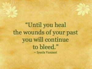 ... heal the wounds of your past you will continue to bleed~Iyanla Vanzant