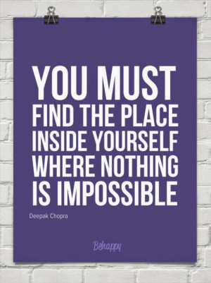... the place inside yourself where nothing is impossible - Deepak Chopra