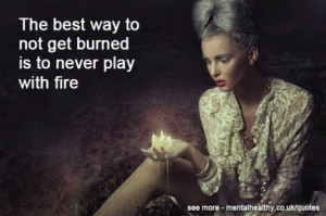 The best way to not get burned is to never play with fire
